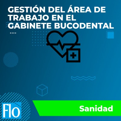 GESTIÓN DEL ÁREA DE TRABAJO EN EL GABINETE BUCODENTAL Flo Formación