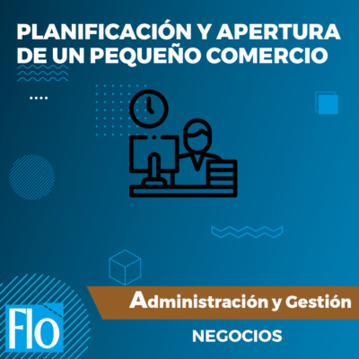 PLANIFICACIÓN Y APERTURA DE UN PEQUEÑO NEGOCIO Flo Formación