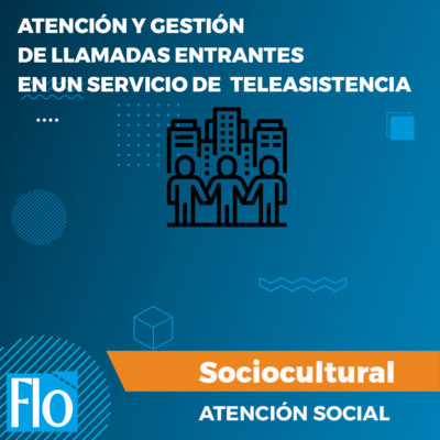 ATENCIÓN Y GESTIÓN DE LLAMADAS ENTARNTES EN UN SERVICIO DE TELEASISTENCIA Flo Formación