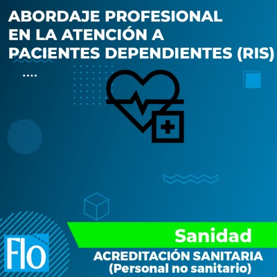 ABORDAJE PROFESIONAL EN LA ATENCIÓN A PACIENTES DEPENDIENTES (RIS) Flo Formación