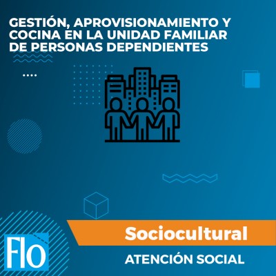 GESTIÓN, APROVISIONAMIENTO Y COCINA EN LA UNIDAD FAMILIAR DE PERSONAS DEPENDIENTES Flo Formación