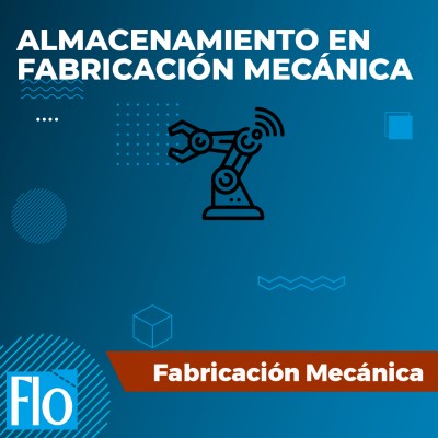 ALMACENAMIENTO EN FABRICACIÓN MECÁNICA Flo Formación