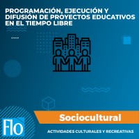 PROGRAMACIÓN, EJECUCIÓN Y DIFUSIÓN DE PROYECTOS EDUCATIVOS EN EL TIEMPO LIBRE Flo Formación