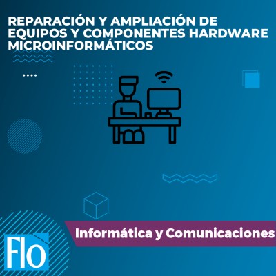 REPARACIÓN Y AMPLIACIÓN DE EQUIPOS Y COMPONENTES HARDWARE MICROINFORMÁTICOS Flo Formación