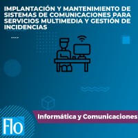 IMPLANTACIÓN Y MANTENIMIENTO DE SISTEMAS DE COMUNICACIONES PARA SERVICIOS MULTIMEDIA Y GESTIÓN DE INCIDENCIAS Flo Formación
