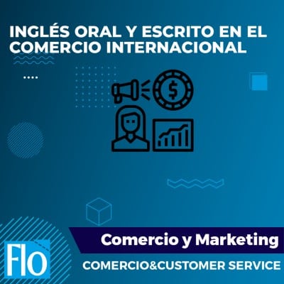 INGLÉS ORAL Y ESCRITO EN EL COMERCIO INTERNACIONAL Flo Formación