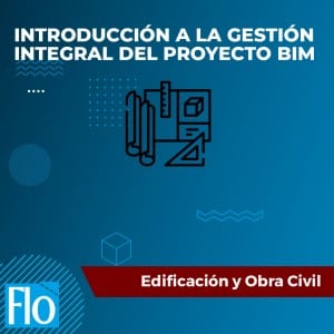 INTRODUCCIÓN A LA GESTIÓN INTEGRAL DEL PROYECTO BIM Flo Formación