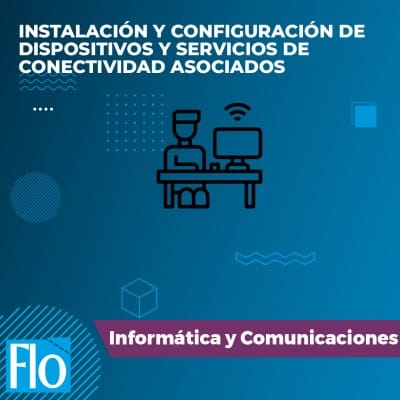 INSTALACIÓN Y CONFIGURACIÓN DE DISPOSITIVOS Y SERVICIOS DE CONECTIVIDAD ASOCIADOS Flo Formación