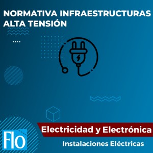 NORMATIVA INFRAESTRUCTURAS ALTA TENSIÓN Flo Formación