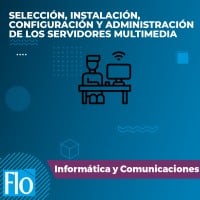 SELECCIÓN, INSTALACIÓN, CONFIGURACIÓN Y ADMINISTRACIÓN DE LOS SERVIDORES MULTIMEDIA Flo Formación