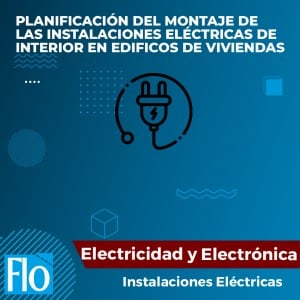 PLANIFICACIÓN DEL MONTAJE DE LAS INSTALACIONES ELÉCTRICAS DE INTERIOR EN EDIFICOS DE VIVIENDAS Flo Formación