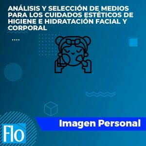 ANÁLISIS Y SELECCIÓN DE MEDIOS PARA LOS CUIDADOS ESTÉTICOS DE HIGIENE E HIDRATACIÓN FACIAL Y CORPORAL Flo Formación